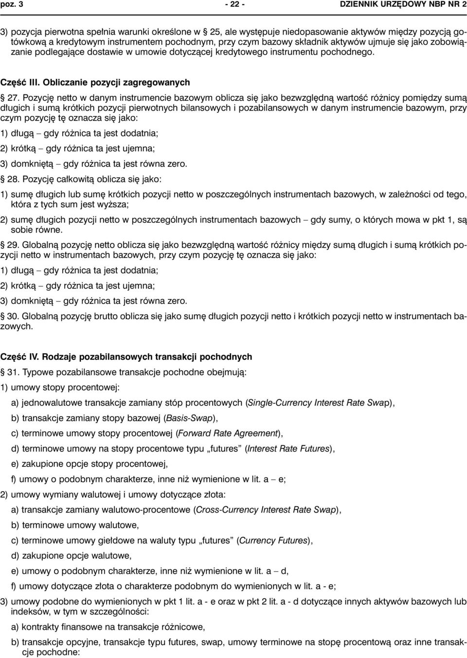 Pozycję netto w danym instrumencie bazowym oblicza się jako bezwzględną wartość różnicy pomiędzy sumą długich i sumą krótkich pozycji pierwotnych bilansowych i pozabilansowych w danym instrumencie