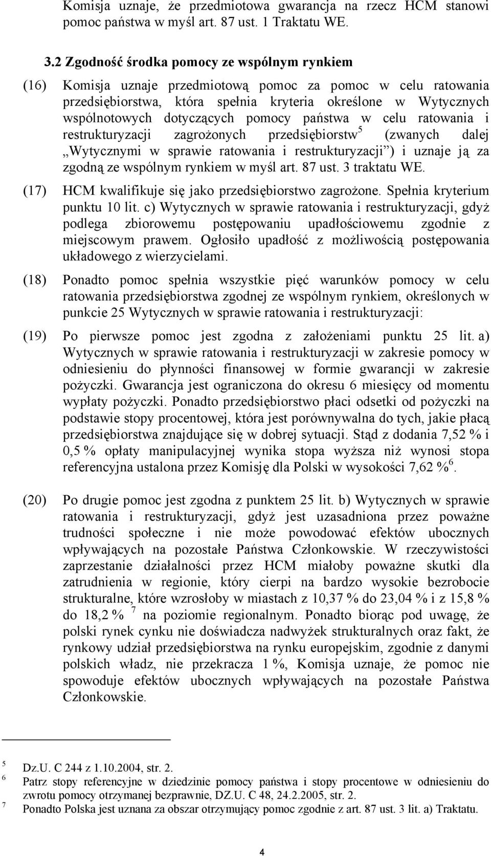 pomocy państwa w celu ratowania i restrukturyzacji zagrożonych przedsiębiorstw 5 (zwanych dalej Wytycznymi w sprawie ratowania i restrukturyzacji ) i uznaje ją za zgodną ze wspólnym rynkiem w myśl