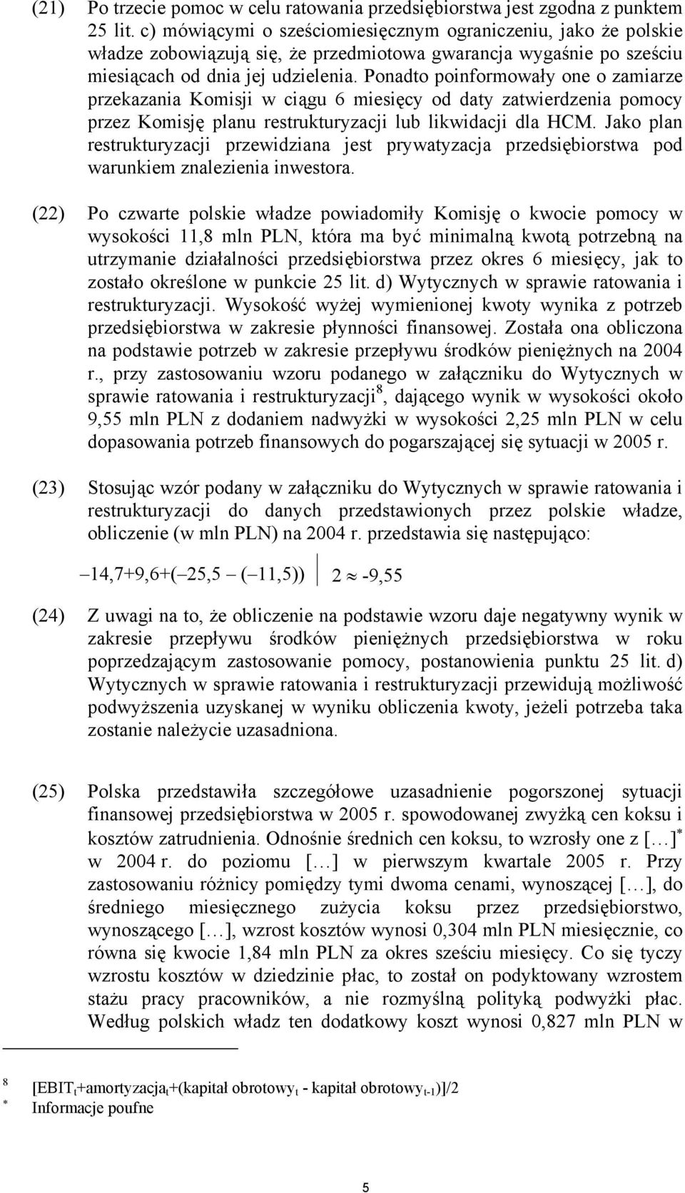 Ponadto poinformowały one o zamiarze przekazania Komisji w ciągu 6 miesięcy od daty zatwierdzenia pomocy przez Komisję planu restrukturyzacji lub likwidacji dla HCM.