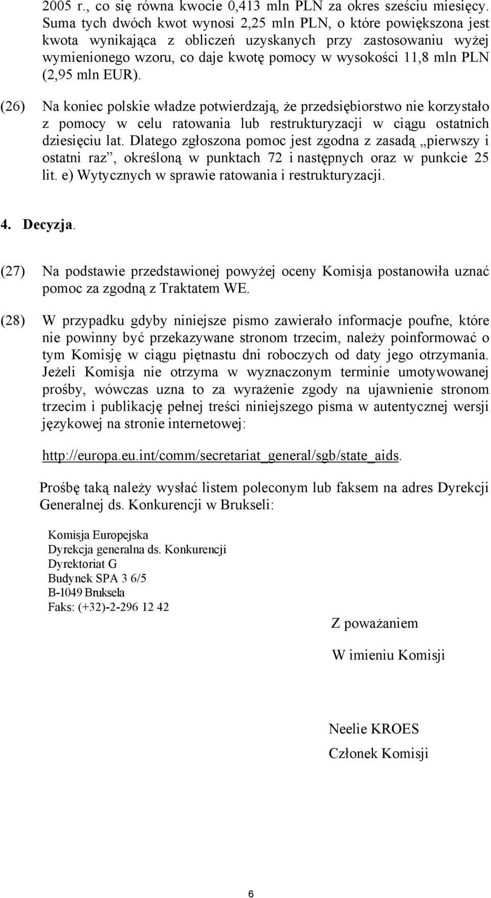 (2,95 mln EUR). (26) Na koniec polskie władze potwierdzają, że przedsiębiorstwo nie korzystało z pomocy w celu ratowania lub restrukturyzacji w ciągu ostatnich dziesięciu lat.