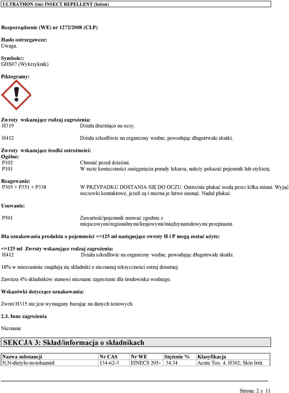P101 W razie konieczności zasięgnięcia porady lekarza, należy pokazać pojemnik lub etykietę. Reagonie: P305 + P351 + P338 W PRZYPADKU DOSTANIA SIĘ DO OCZU: Ostrożnie płukać wodą przez kilka minut.