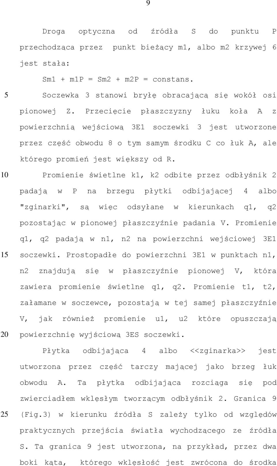 Przecięcie płaszczyzny łuku koła A z powierzchnią wejściową 3E1 soczewki 3 jest utworzone przez część obwodu 8 o tym samym środku C co łuk A, ale którego promień jest większy od R.