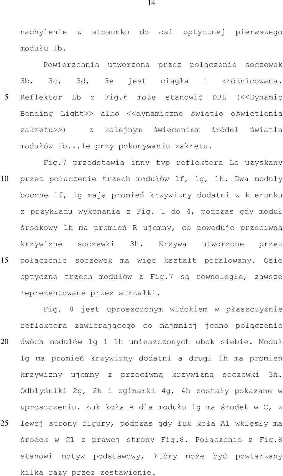 7 przedstawia inny typ reflektora Lc uzyskany przez połączenie trzech modułów 1f, 1g, 1h. Dwa moduły boczne 1f, 1g mają promień krzywizny dodatni w kierunku z przykładu wykonania z Fig.