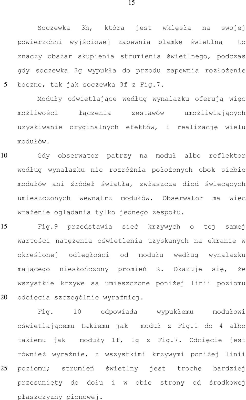 Moduły oświetlające według wynalazku oferują więc możliwości łączenia zestawów umożliwiających uzyskiwanie oryginalnych efektów, i realizację wielu modułów.