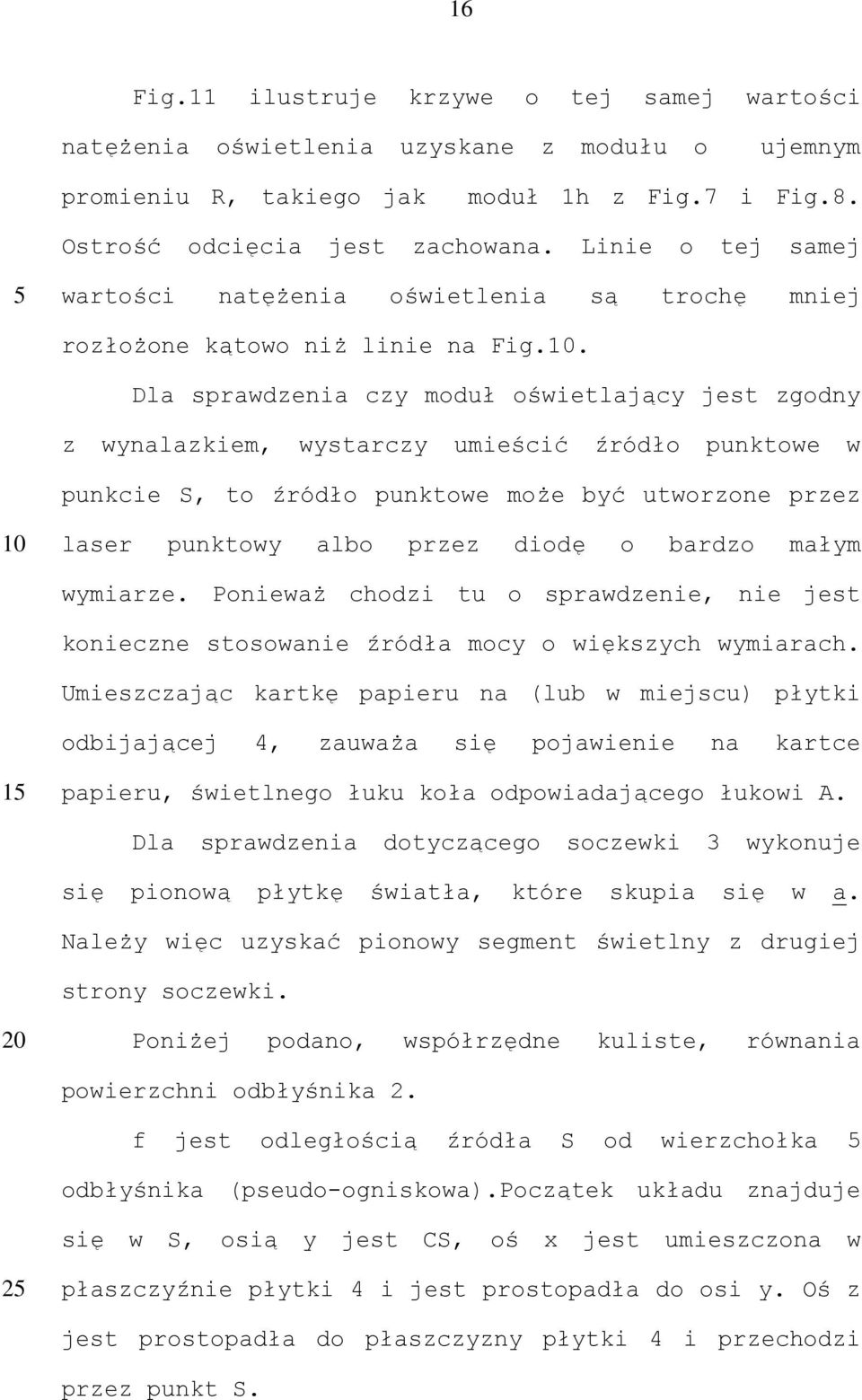 . Dla sprawdzenia czy moduł oświetlający jest zgodny z wynalazkiem, wystarczy umieścić źródło punktowe w punkcie S, to źródło punktowe może być utworzone przez laser punktowy albo przez diodę o