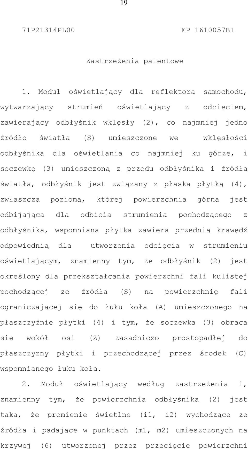odbłyśnika dla oświetlania co najmniej ku górze, i soczewkę (3) umieszczoną z przodu odbłyśnika i źródła światła, odbłyśnik jest związany z płaską płytką (4), zwłaszcza poziomą, której powierzchnia