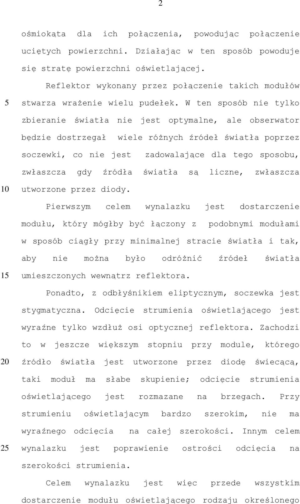 W ten sposób nie tylko zbieranie światła nie jest optymalne, ale obserwator będzie dostrzegał wiele różnych źródeł światła poprzez soczewki, co nie jest zadowalające dla tego sposobu, zwłaszcza gdy