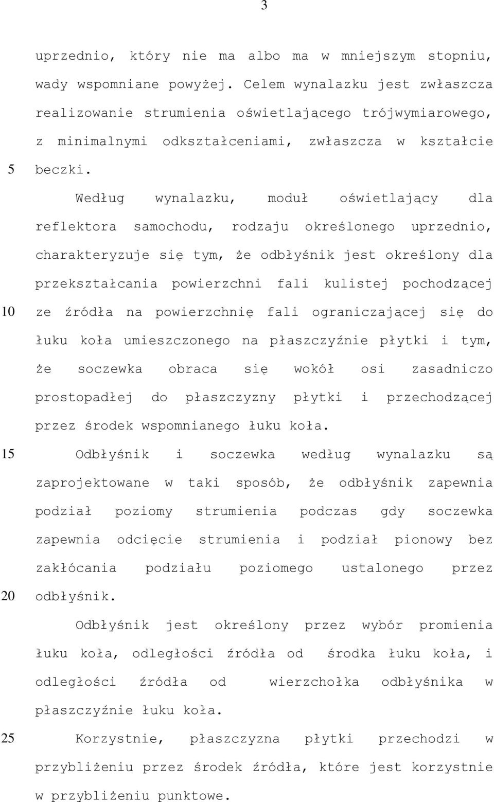 Według wynalazku, moduł oświetlający dla reflektora samochodu, rodzaju określonego uprzednio, charakteryzuje się tym, że odbłyśnik jest określony dla przekształcania powierzchni fali kulistej