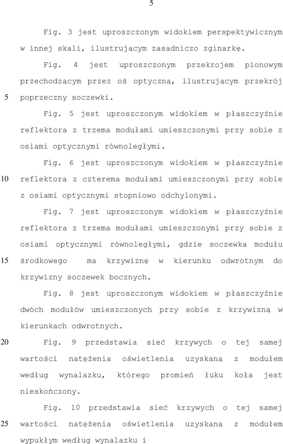 jest uproszczonym widokiem w płaszczyźnie reflektora z trzema modułami umieszczonymi przy sobie z osiami optycznymi równoległymi. Fig.