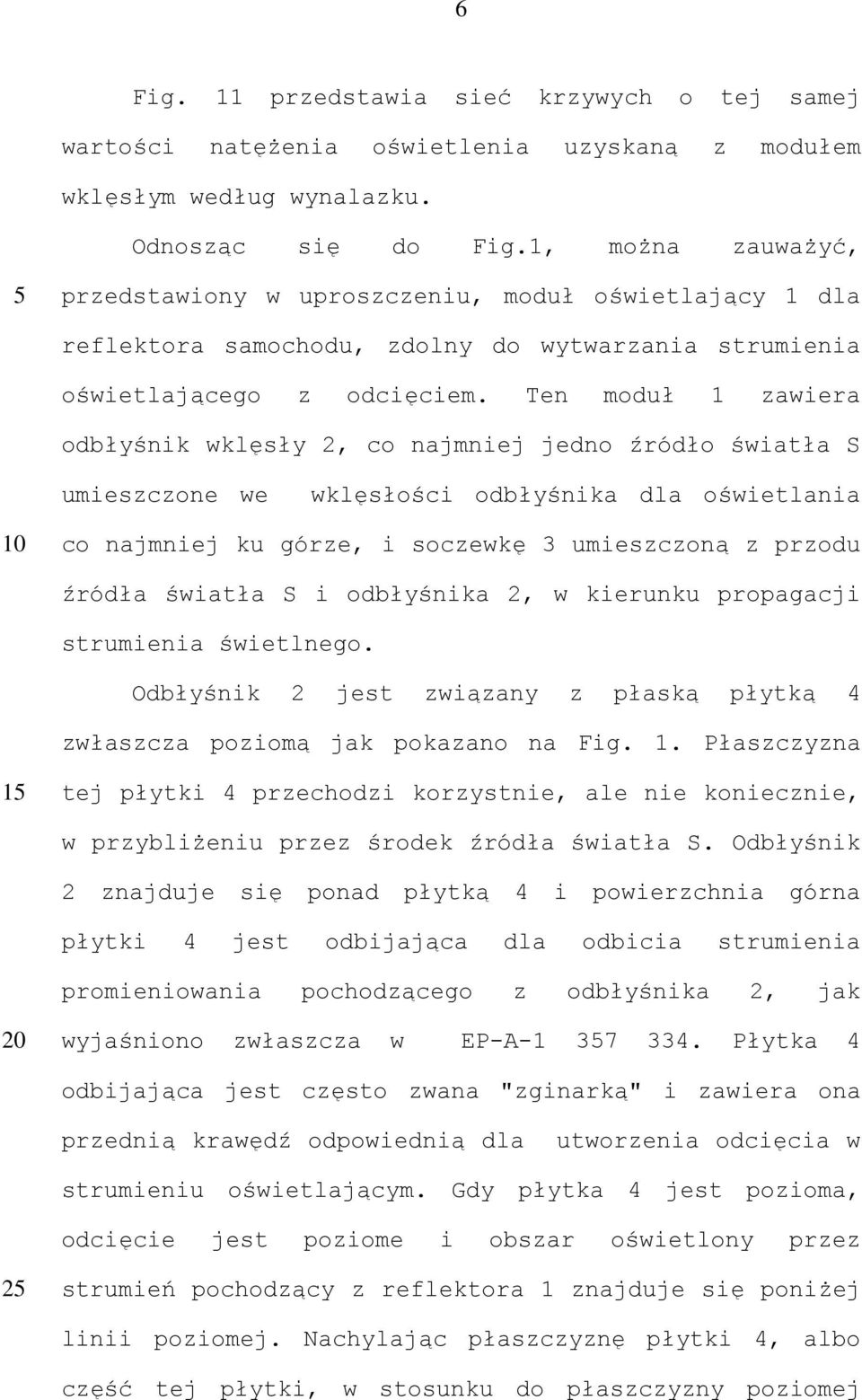 Ten moduł 1 zawiera odbłyśnik wklęsły 2, co najmniej jedno źródło światła S umieszczone we wklęsłości odbłyśnika dla oświetlania co najmniej ku górze, i soczewkę 3 umieszczoną z przodu źródła światła