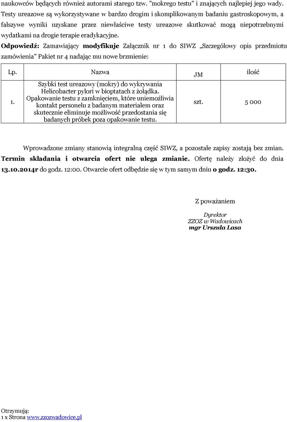 terapie eradykacyjne. Odpowiedź: Zamawiający modyfikuje Załącznik nr 1 do SIWZ Szczegółowy opis przedmiotu zamówienia Pakiet nr 4 nadając mu nowe brzmienie: Lp. 1. Nazwa Szybki test ureazowy (mokry) do wykrywania Helicobacter pylori w bioptatach z żołądka.