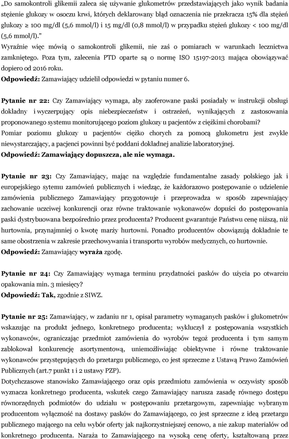 Poza tym, zalecenia PTD oparte są o normę ISO 15197-2013 mająca obowiązywać dopiero od 2016 roku. Odpowiedź: Zamawiający udzielił odpowiedzi w pytaniu numer 6.