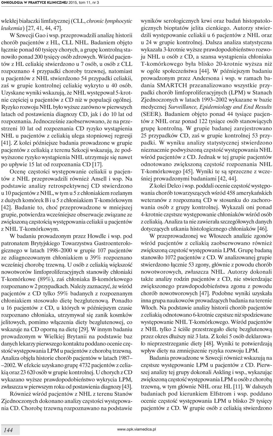 Wśród pacjentów z HL celiakię stwierdzono u 7 osób, u osób z CLL rozpoznano 4 przypadki choroby trzewnej, natomiast u pacjentów z NHL stwierdzono 54 przypadki celiakii, zaś w grupie kontrolnej