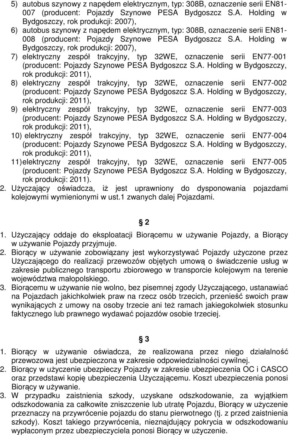 Holding w 6) autobus szynowy z napędem elektrycznym, typ: 308B, oznaczenie serii EN81-008 (producent: Pojazdy Szynowe PESA  Holding w 7) elektryczny zespół trakcyjny, typ 32WE, oznaczenie serii