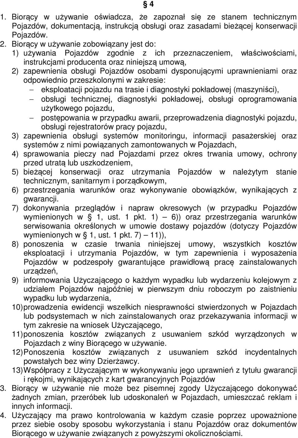 dysponującymi uprawnieniami oraz odpowiednio przeszkolonymi w zakresie: eksploatacji pojazdu na trasie i diagnostyki pokładowej (maszyniści), obsługi technicznej, diagnostyki pokładowej, obsługi