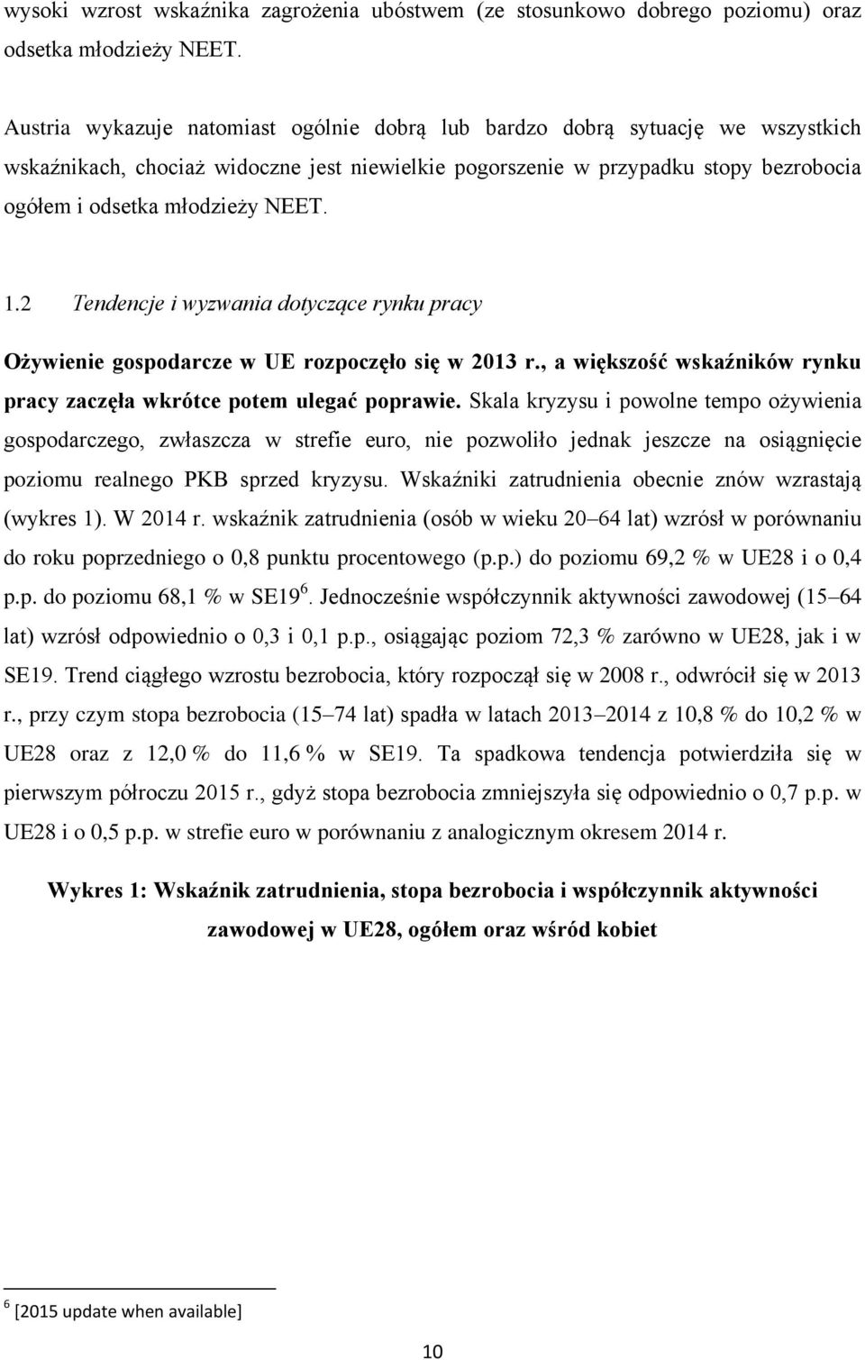 1.2 Tendencje i wyzwania dotyczące rynku pracy Ożywienie gospodarcze w UE rozpoczęło się w 2013 r., a większość wskaźników rynku pracy zaczęła wkrótce potem ulegać poprawie.