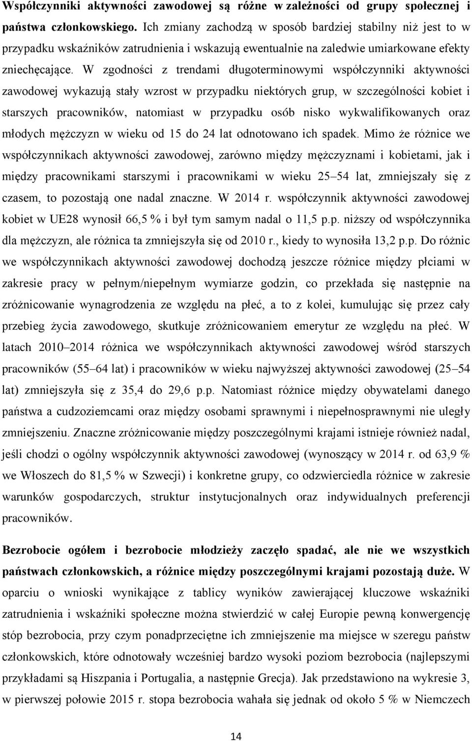 W zgodności z trendami długoterminowymi współczynniki aktywności zawodowej wykazują stały wzrost w przypadku niektórych grup, w szczególności kobiet i starszych pracowników, natomiast w przypadku