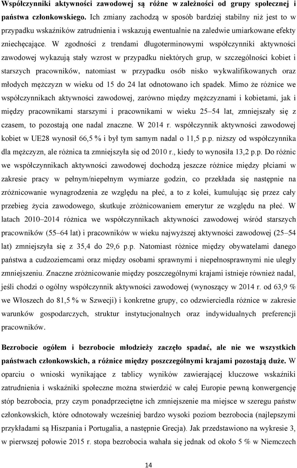 W zgodności z trendami długoterminowymi współczynniki aktywności zawodowej wykazują stały wzrost w przypadku niektórych grup, w szczególności kobiet i starszych pracowników, natomiast w przypadku