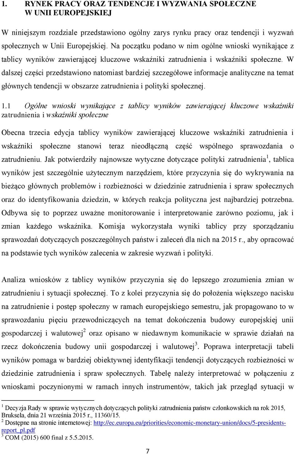W dalszej części przedstawiono natomiast bardziej szczegółowe informacje analityczne na temat głównych tendencji w obszarze zatrudnienia i polityki społecznej. 1.