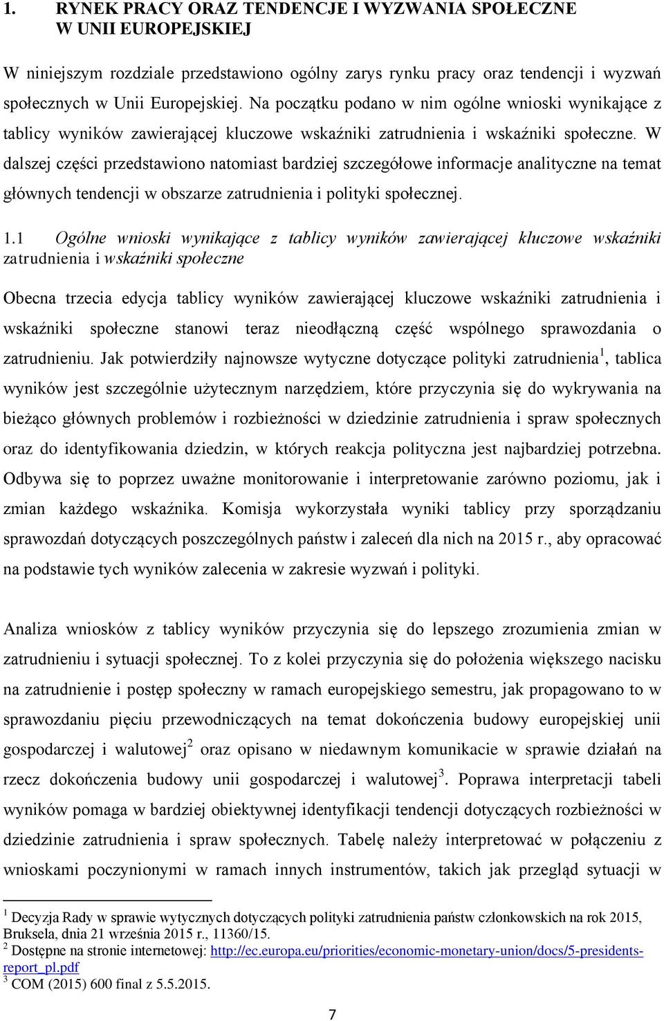 W dalszej części przedstawiono natomiast bardziej szczegółowe informacje analityczne na temat głównych tendencji w obszarze zatrudnienia i polityki społecznej. 1.