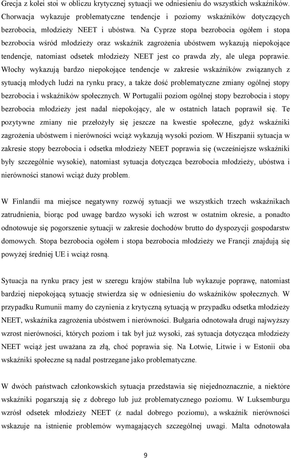 Na Cyprze stopa bezrobocia ogółem i stopa bezrobocia wśród młodzieży oraz wskaźnik zagrożenia ubóstwem wykazują niepokojące tendencje, natomiast odsetek młodzieży NEET jest co prawda zły, ale ulega