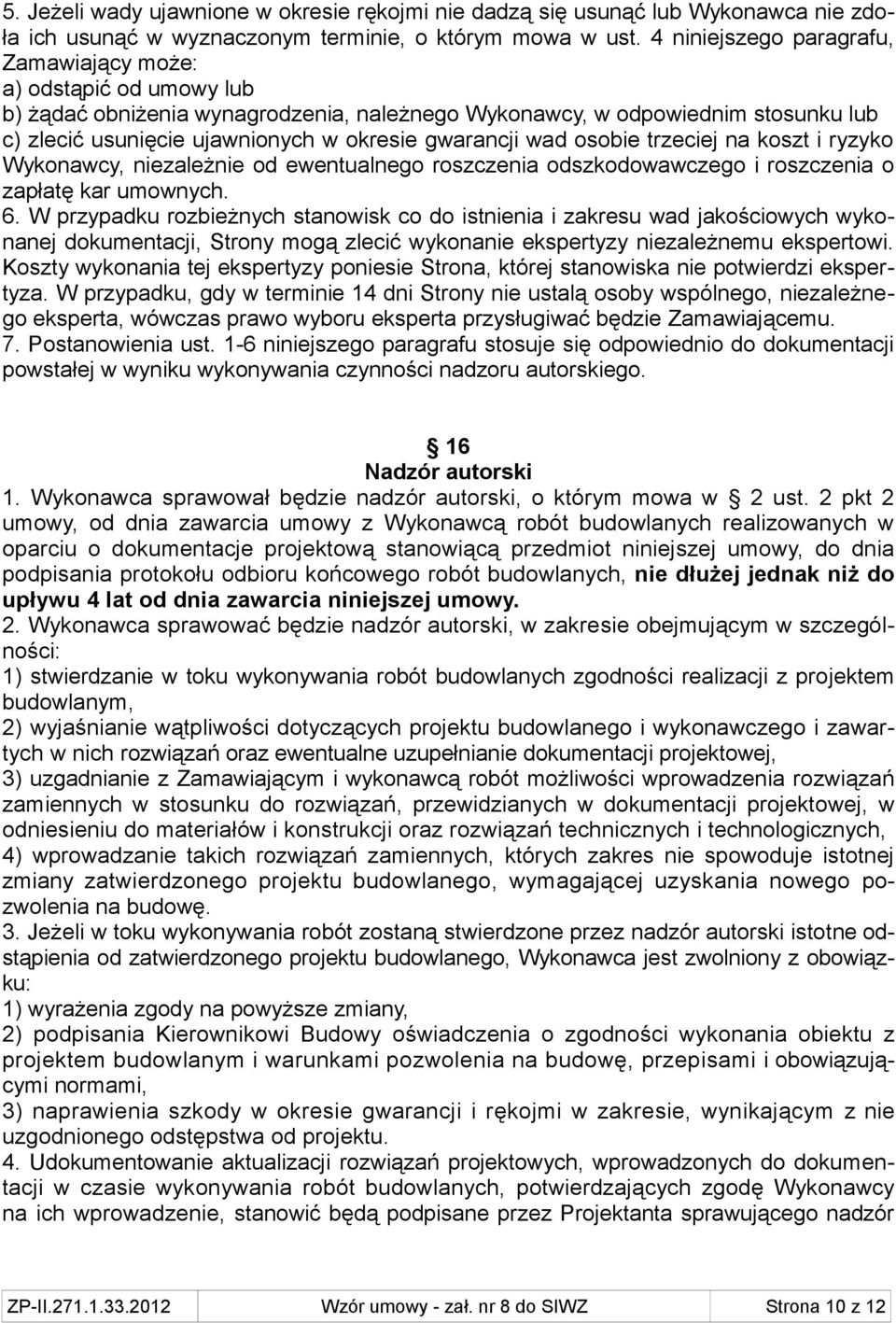 gwarancji wad osobie trzeciej na koszt i ryzyko Wykonawcy, niezależnie od ewentualnego roszczenia odszkodowawczego i roszczenia o zapłatę kar umownych. 6.
