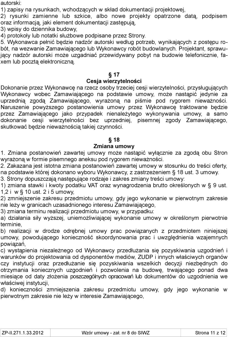 Wykonawca pełnić będzie nadzór autorski według potrzeb, wynikających z postępu robót, na wezwanie Zamawiającego lub Wykonawcy robót budowlanych.