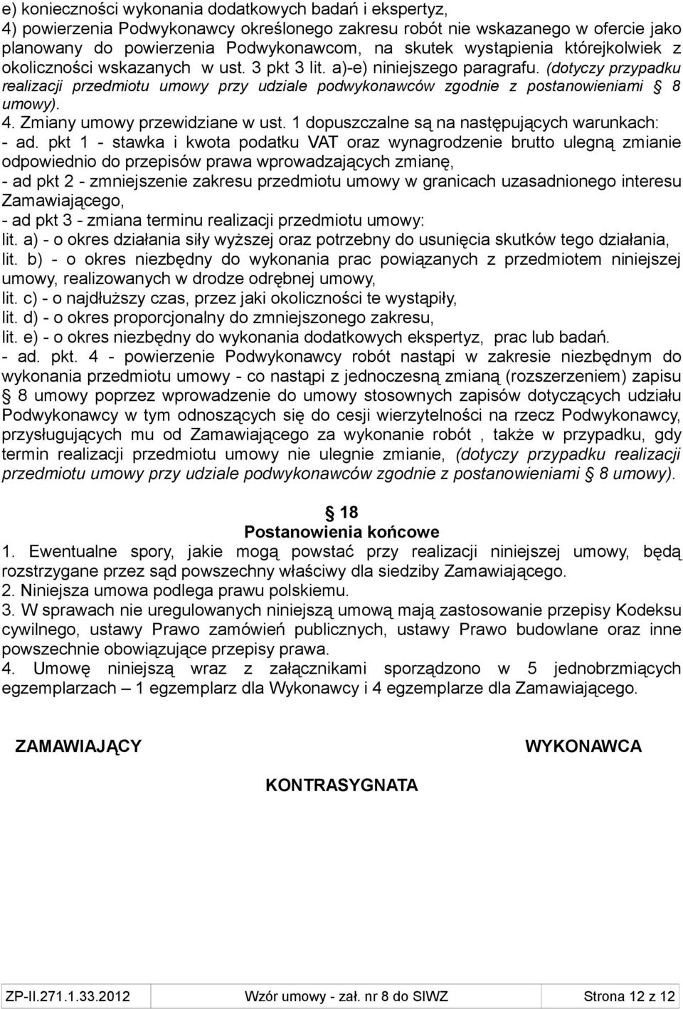 (dotyczy przypadku realizacji przedmiotu umowy przy udziale podwykonawców zgodnie z postanowieniami 8 umowy). 4. Zmiany umowy przewidziane w ust. 1 dopuszczalne są na następujących warunkach: - ad.