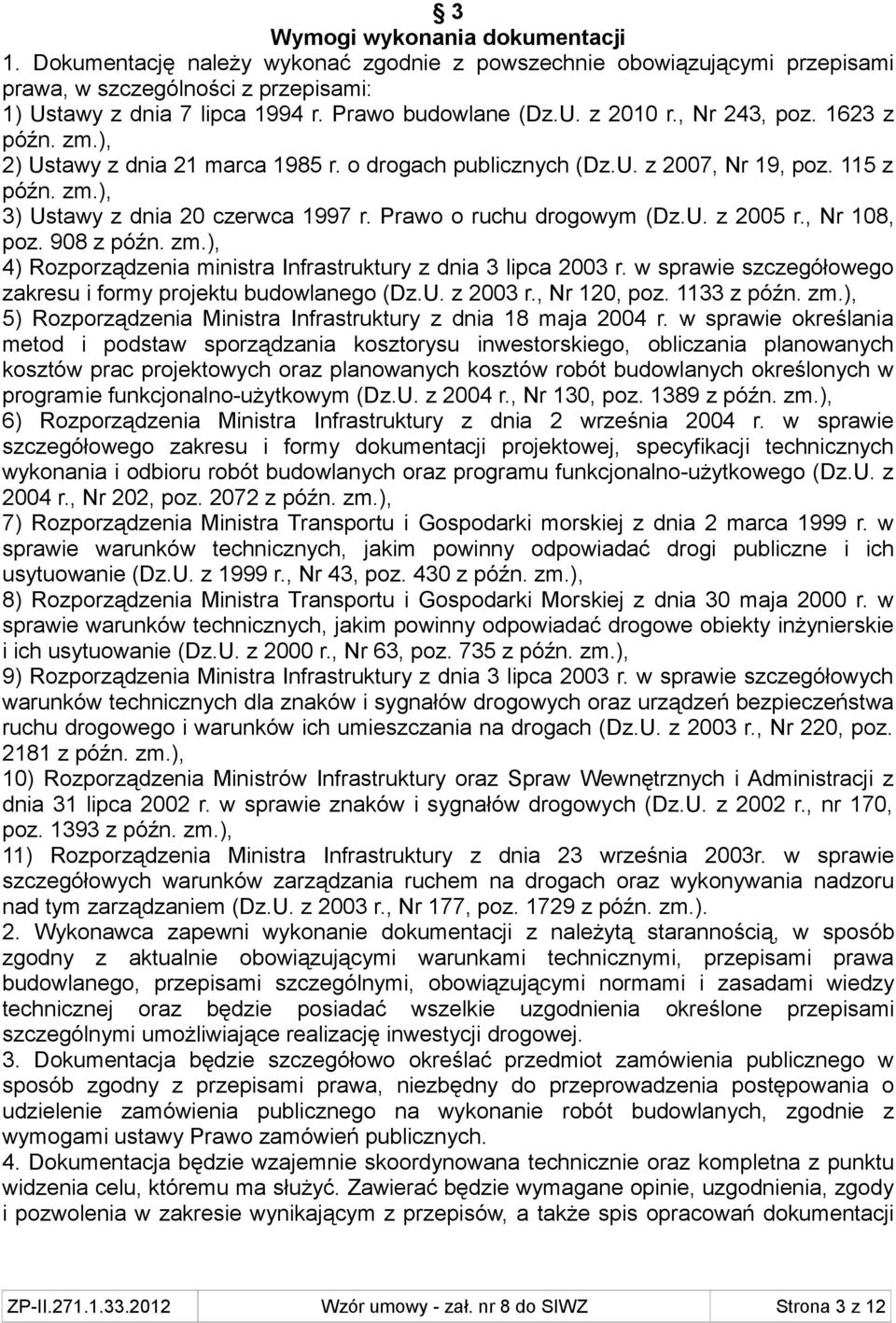 Prawo o ruchu drogowym (Dz.U. z 2005 r., Nr 108, poz. 908 z późn. zm.), 4) Rozporządzenia ministra Infrastruktury z dnia 3 lipca 2003 r.