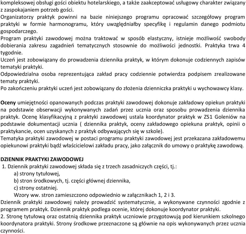 Program praktyki zawodowej można traktować w sposób elastyczny, istnieje możliwość swobody dobierania zakresu zagadnień tematycznych stosownie do możliwości jednostki. Praktyka trwa 4 tygodnie.