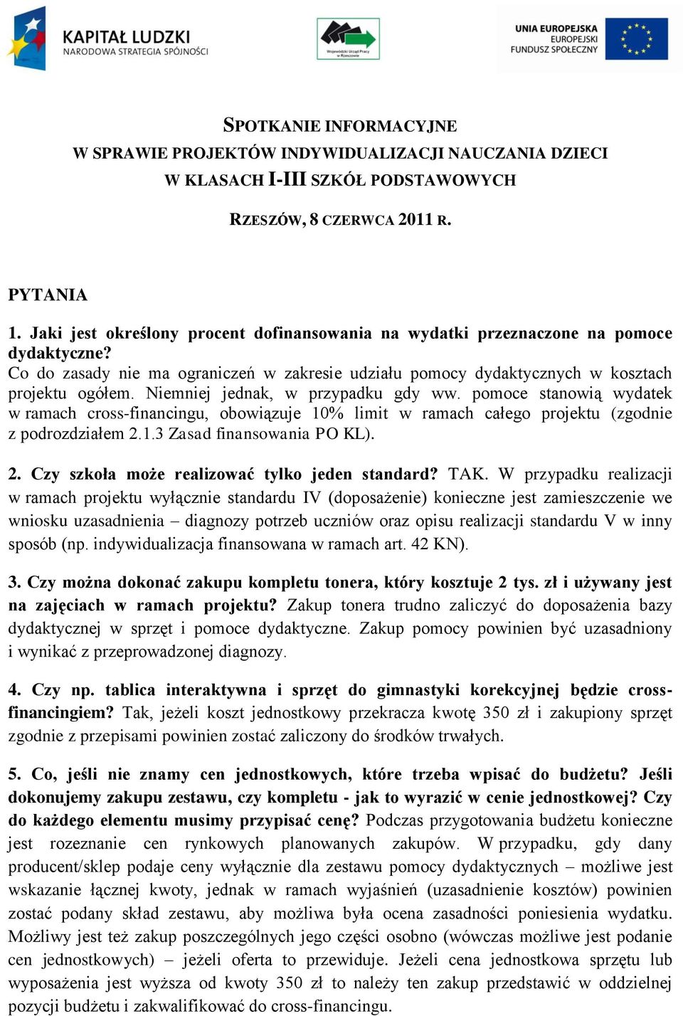 Niemniej jednak, w przypadku gdy ww. pomoce stanowią wydatek w ramach cross-financingu, obowiązuje 10% limit w ramach całego projektu (zgodnie z podrozdziałem 2.