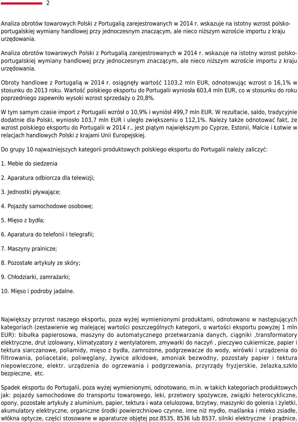 Analiza obrotów towarowych Polski z Portugalią zarejestrowanych w 2014 r.  Obroty handlowe z Portugalią w 2014 r. osiągnęły wartość 1103,2 mln EUR, odnotowując wzrost o 16,1% w stosunku do 2013 roku.