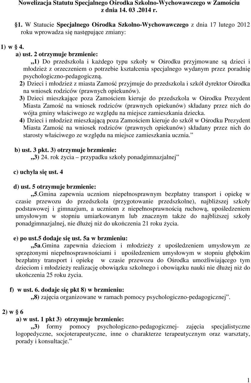 2 otrzymuje brzmienie: 1) Do przedszkola i każdego typu szkoły w Ośrodku przyjmowane są dzieci i młodzież z orzeczeniem o potrzebie kształcenia specjalnego wydanym przez poradnię