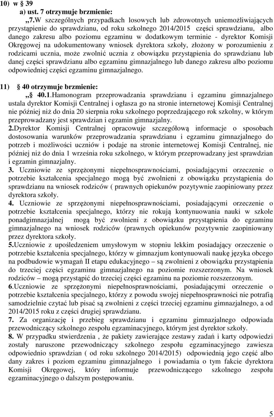 dodatkowym terminie - dyrektor Komisji Okręgowej na udokumentowany wniosek dyrektora szkoły, złożony w porozumieniu z rodzicami ucznia, może zwolnić ucznia z obowiązku przystąpienia do sprawdzianu