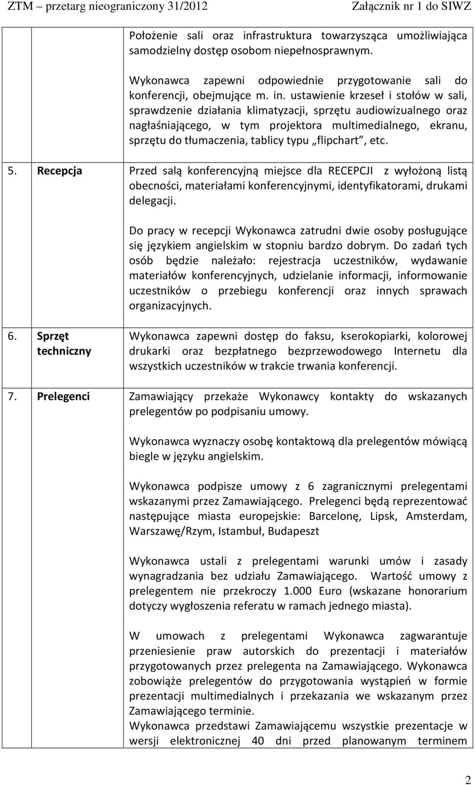 ustawienie krzeseł i stołów w sali, sprawdzenie działania klimatyzacji, sprzętu audiowizualnego oraz nagłaśniającego, w tym projektora multimedialnego, ekranu, sprzętu do tłumaczenia, tablicy typu