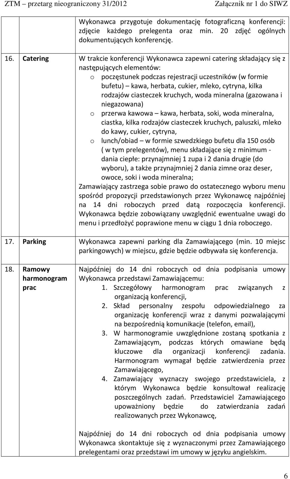 cytryna, kilka rodzajów ciasteczek kruchych, woda mineralna (gazowana i niegazowana) o przerwa kawowa kawa, herbata, soki, woda mineralna, ciastka, kilka rodzajów ciasteczek kruchych, paluszki, mleko