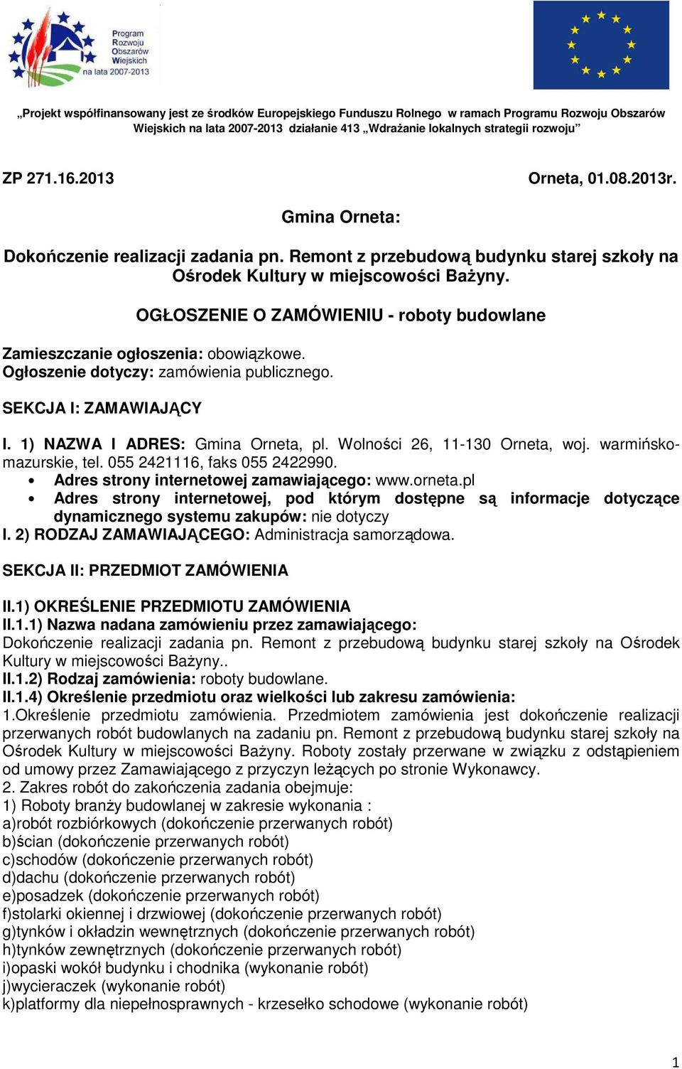 OGŁOSZENIE O ZAMÓWIENIU - roboty budowlane Zamieszczanie ogłoszenia: obowiązkowe. Ogłoszenie dotyczy: zamówienia publicznego. SEKCJA I: ZAMAWIAJĄCY I. 1) NAZWA I ADRES: Gmina Orneta, pl.