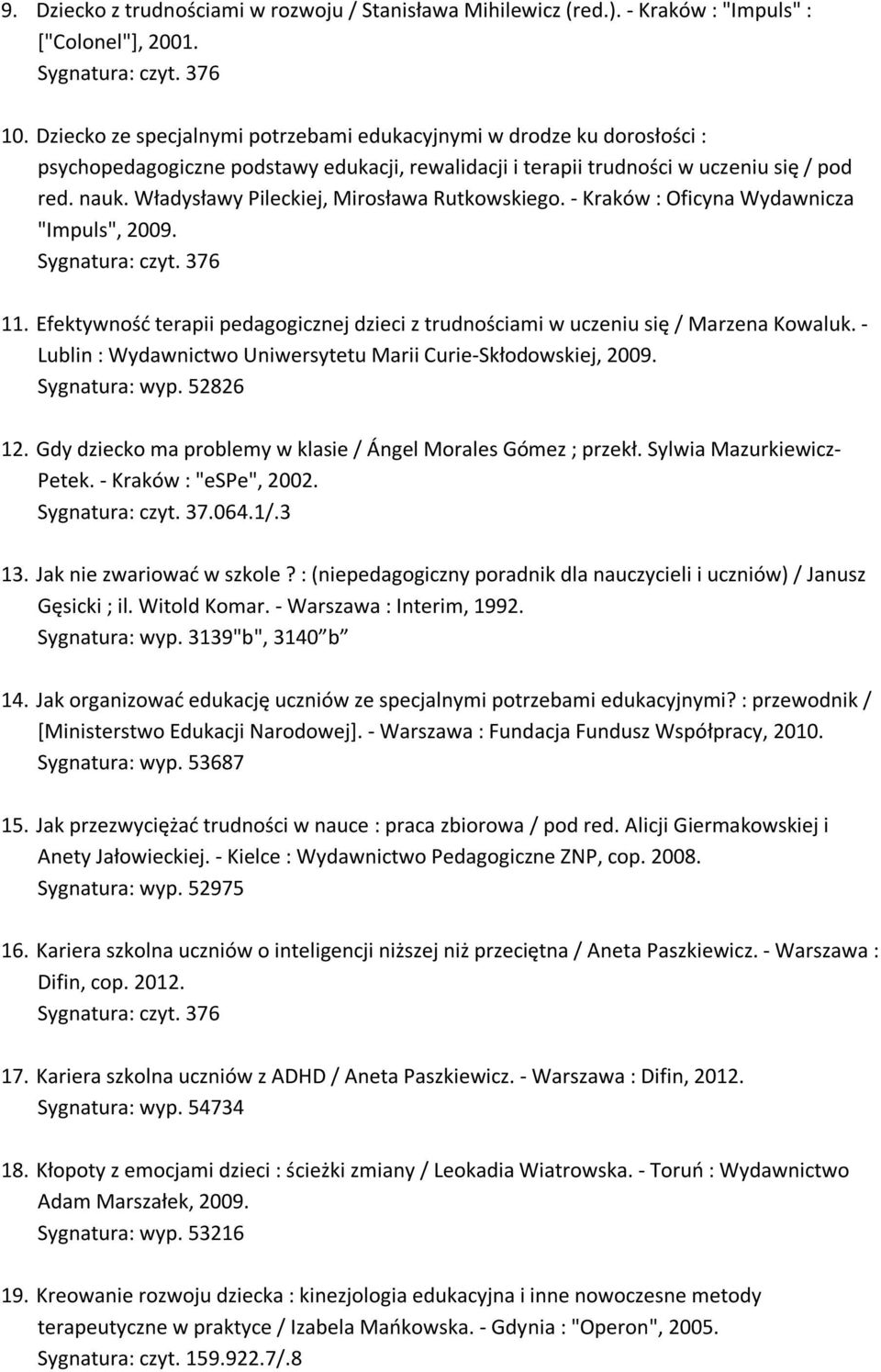 Władysławy Pileckiej, Mirosława Rutkowskiego. - Kraków : Oficyna Wydawnicza "Impuls", 2009. 11. Efektywność terapii pedagogicznej dzieci z trudnościami w uczeniu się / Marzena Kowaluk.