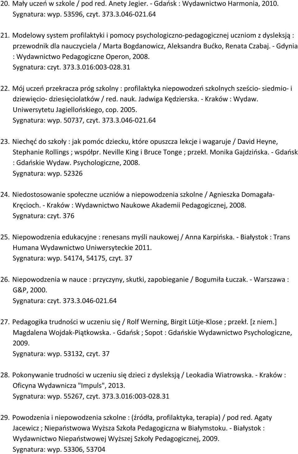 - Gdynia : Wydawnictwo Pedagogiczne Operon, 2008. Sygnatura: czyt. 373.3.016:003-028.31 22.