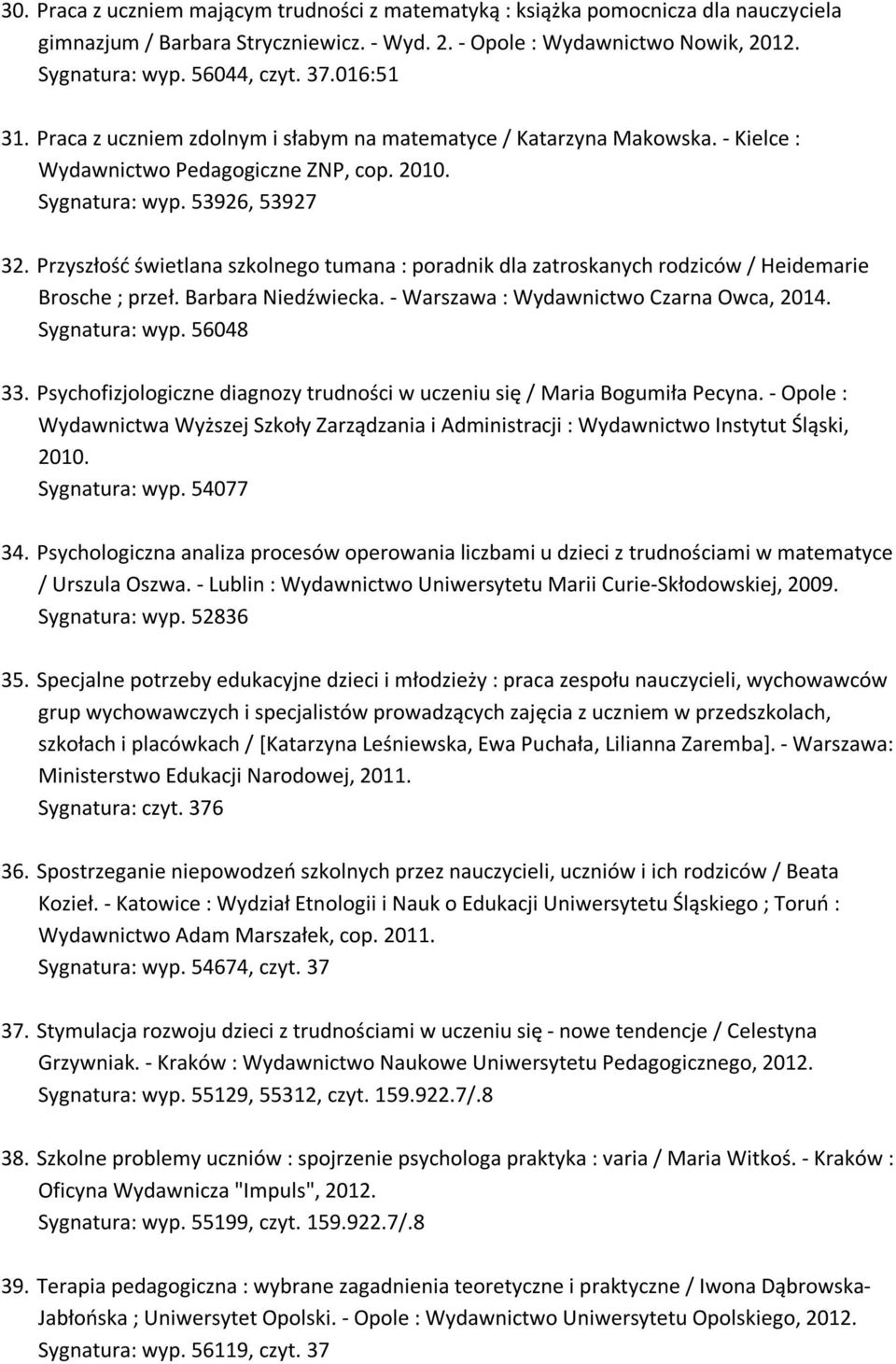 Przyszłość świetlana szkolnego tumana : poradnik dla zatroskanych rodziców / Heidemarie Brosche ; przeł. Barbara Niedźwiecka. - Warszawa : Wydawnictwo Czarna Owca, 2014. Sygnatura: wyp. 56048 33.