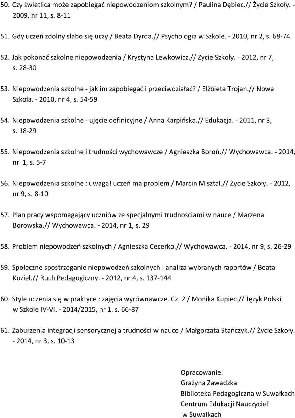 / Elżbieta Trojan.// Nowa Szkoła. - 2010, nr 4, s. 54-59 54. Niepowodzenia szkolne - ujęcie definicyjne / Anna Karpińska.// Edukacja. - 2011, nr 3, s. 18-29 55.