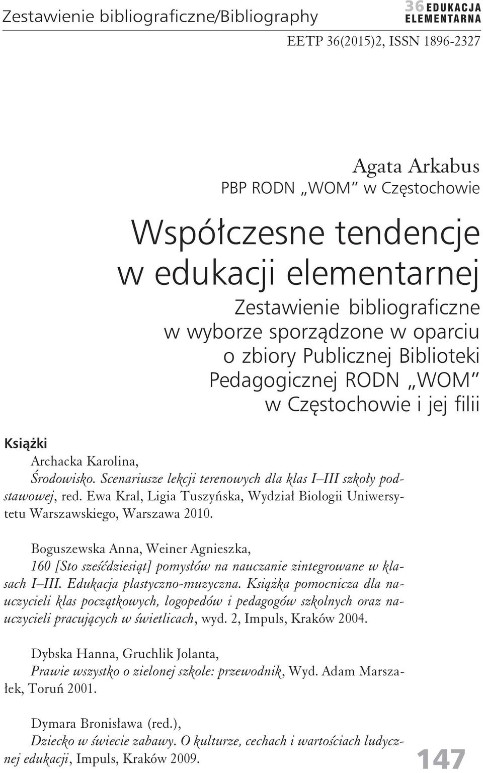 Ewa Kral, Ligia Tuszyńska, Wydział Biologii Uniwersytetu Warszawskiego, Warszawa 2010. Boguszewska Anna, Weiner Agnieszka, 160 [Sto sześćdziesiąt] pomysłów na nauczanie zintegrowane w klasach I III.