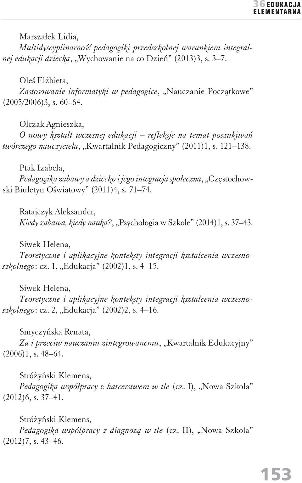 Olczak Agnieszka, O nowy kształt wczesnej edukacji refleksje na temat poszukiwań twórczego nauczyciela, Kwartalnik Pedagogiczny (2011)1, s. 121 138.