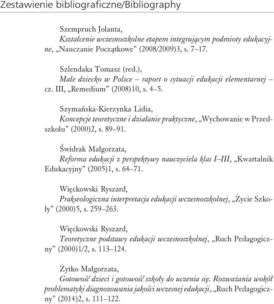 Szymańska-Kierzynka Lidia, Koncepcje teoretyczne i działanie praktyczne, Wychowanie w Przedszkolu (2000)2, s. 89 91.