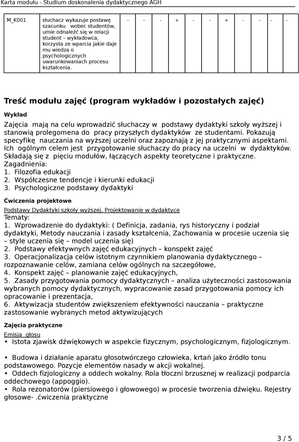 - - - + - - + - - - - Treść modułu zajęć (program wykładów i pozostałych zajęć) Wykład mają na celu wprowadzić słuchaczy w podstawy dydaktyki szkoły wyższej i stanowią prolegomena do pracy przyszłych