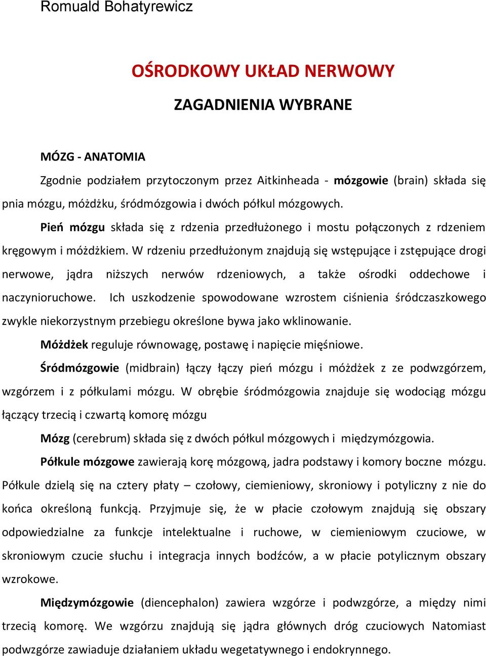 W rdzeniu przedłużonym znajdują się wstępujące i zstępujące drogi nerwowe, jądra niższych nerwów rdzeniowych, a także ośrodki oddechowe i naczynioruchowe.