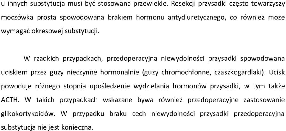 W rzadkich przypadkach, przedoperacyjna niewydolności przysadki spowodowana uciskiem przez guzy nieczynne hormonalnie (guzy chromochłonne, czaszkogardlaki).