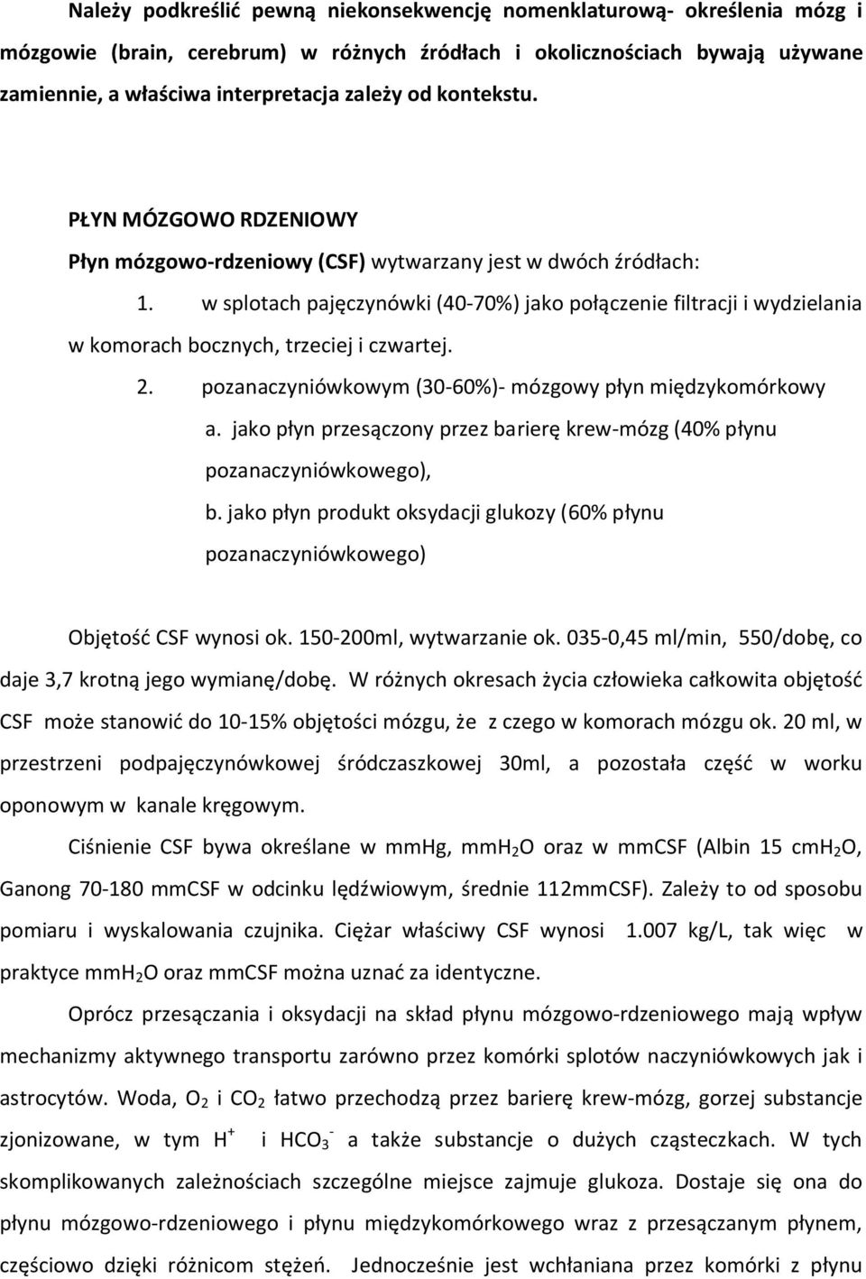 w splotach pajęczynówki (40-70%) jako połączenie filtracji i wydzielania w komorach bocznych, trzeciej i czwartej. 2. pozanaczyniówkowym (30-60%)- mózgowy płyn międzykomórkowy a.