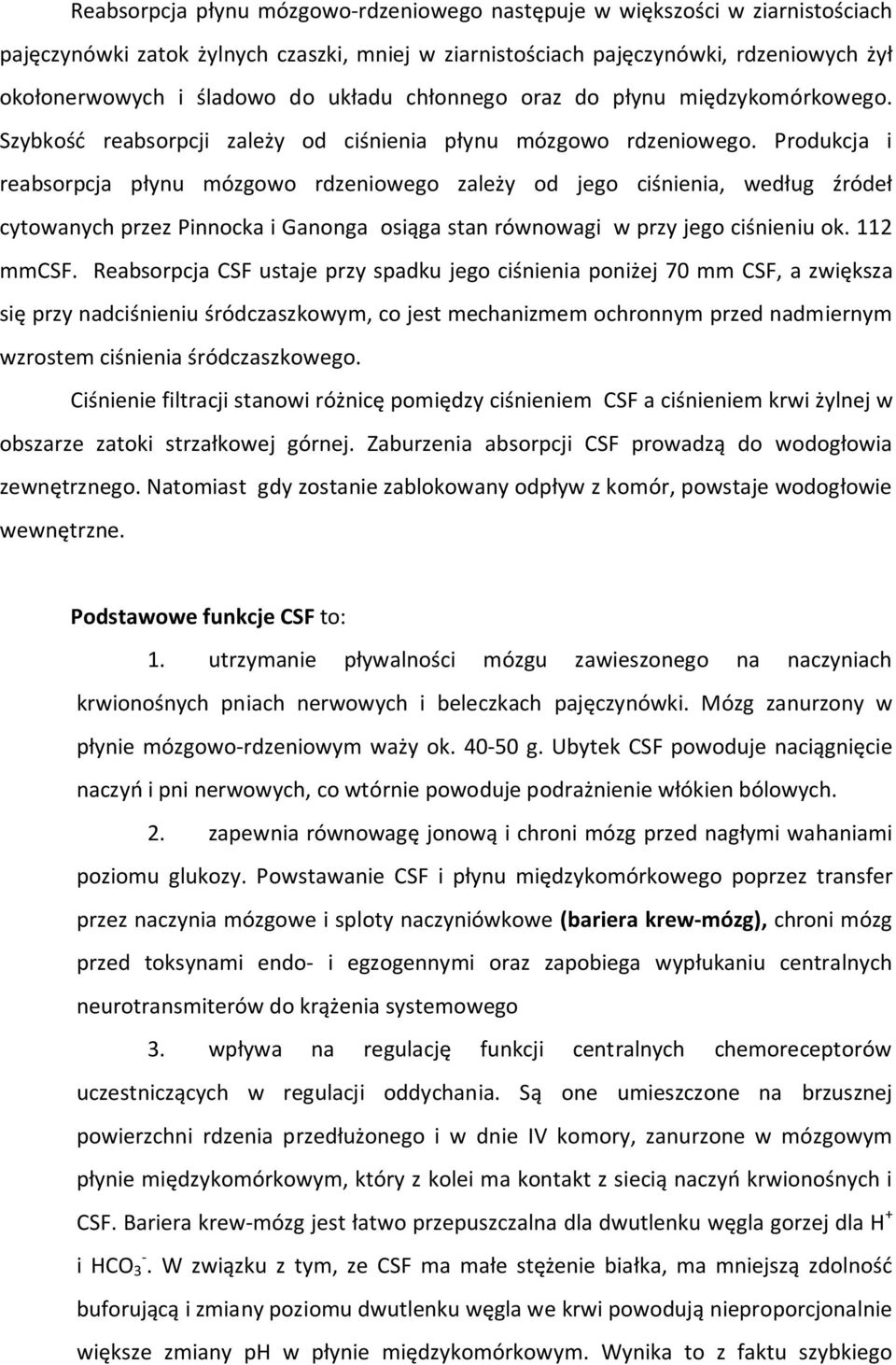 Produkcja i reabsorpcja płynu mózgowo rdzeniowego zależy od jego ciśnienia, według źródeł cytowanych przez Pinnocka i Ganonga osiąga stan równowagi w przy jego ciśnieniu ok. 112 mmcsf.