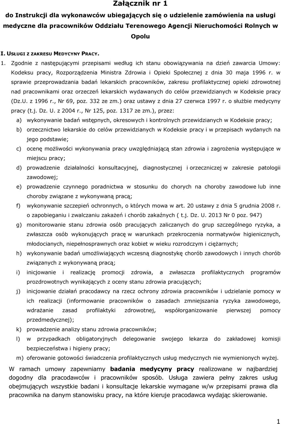 Zgodnie z następującymi przepisami według ich stanu obowiązywania na dzień zawarcia Umowy: Kodeksu pracy, Rozporządzenia Ministra Zdrowia i Opieki Społecznej z dnia 30 maja 1996 r.